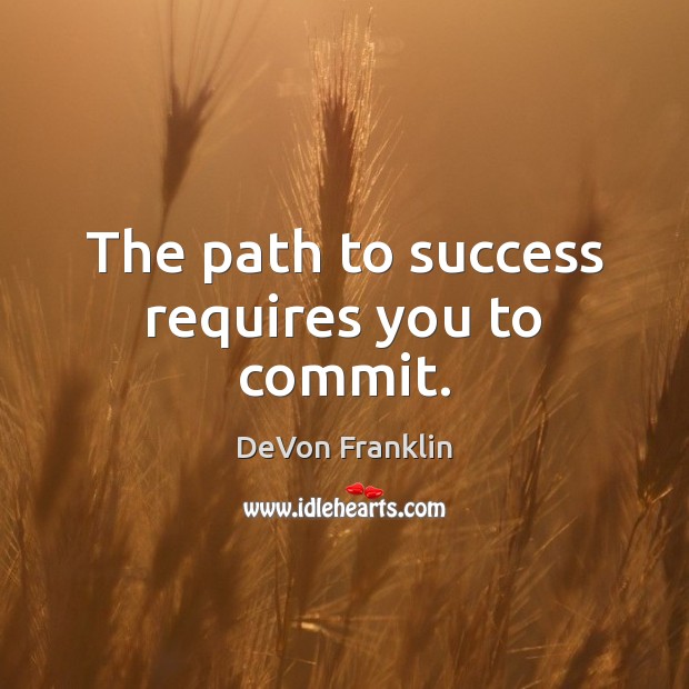 The path to success requires you to commit. DeVon Franklin Picture Quote