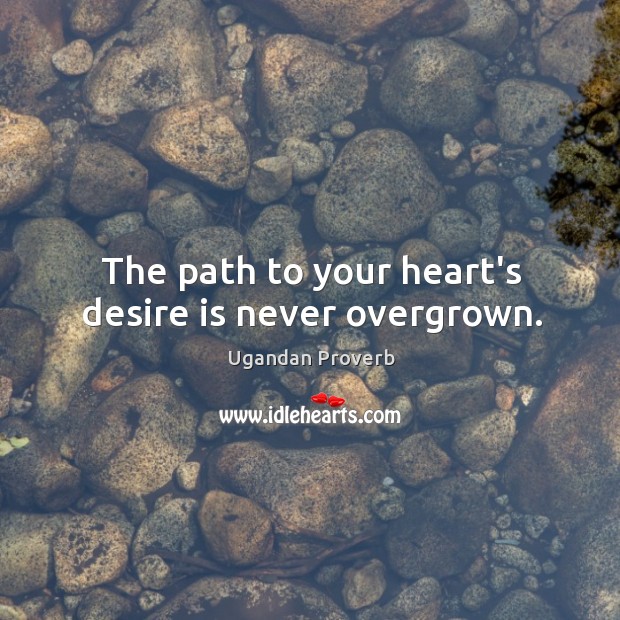 The path to your heart’s desire is never overgrown. Ugandan Proverbs Image