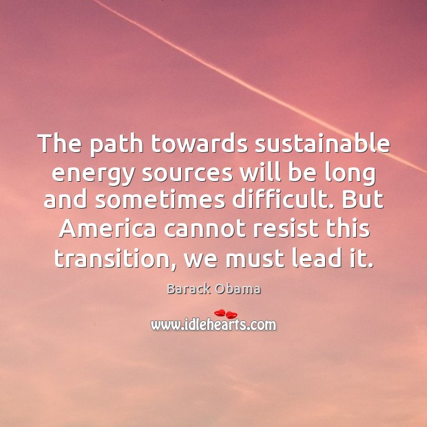 The path towards sustainable energy sources will be long and sometimes difficult. Image