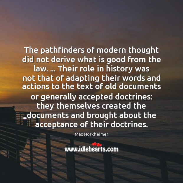 The pathfinders of modern thought did not derive what is good from Max Horkheimer Picture Quote