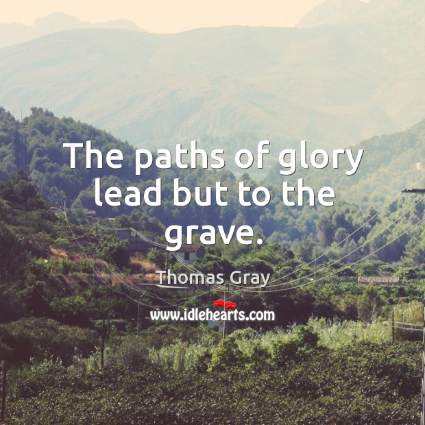 The paths of glory lead but to the grave. Thomas Gray Picture Quote