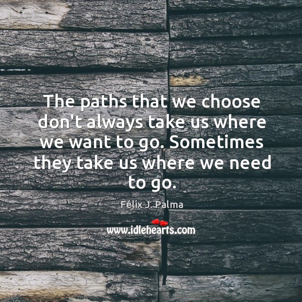 The paths that we choose don’t always take us where we want Félix J. Palma Picture Quote