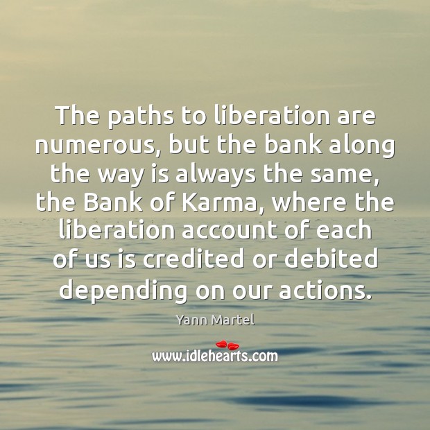 The paths to liberation are numerous, but the bank along the way Yann Martel Picture Quote