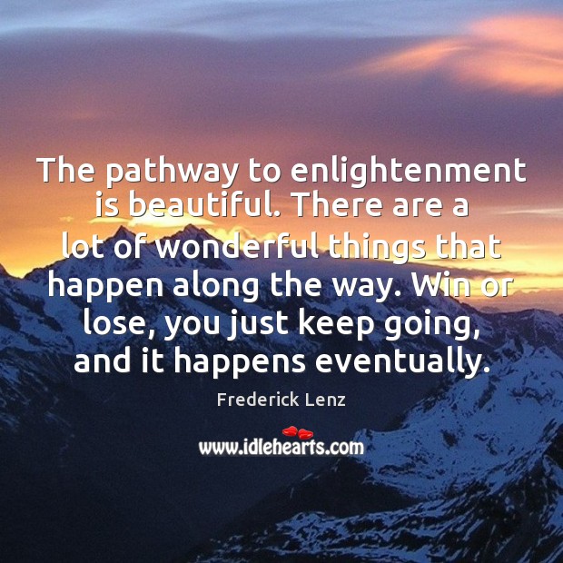 The pathway to enlightenment is beautiful. There are a lot of wonderful Frederick Lenz Picture Quote