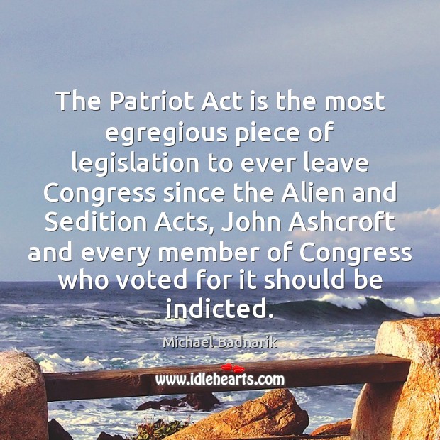 The Patriot Act is the most egregious piece of legislation to ever Michael Badnarik Picture Quote
