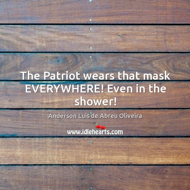 The Patriot wears that mask EVERYWHERE! Even in the shower! Image