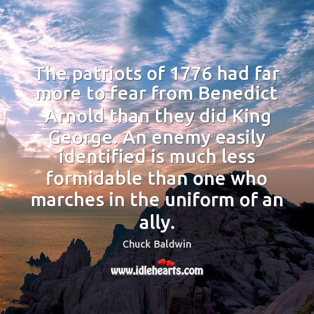 The patriots of 1776 had far more to fear from Benedict Arnold than Chuck Baldwin Picture Quote