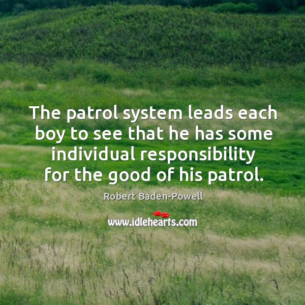 The patrol system leads each boy to see that he has some Robert Baden-Powell Picture Quote