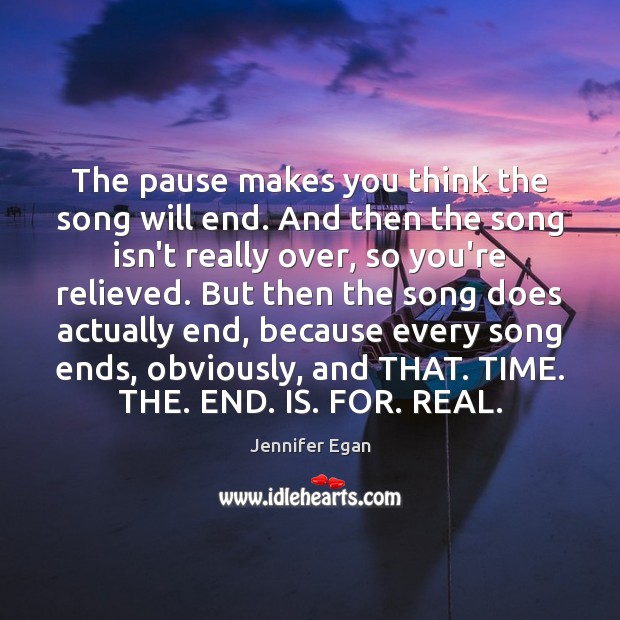 The pause makes you think the song will end. And then the Jennifer Egan Picture Quote