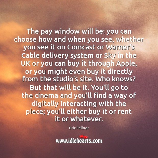 The pay window will be: you can choose how and when you Eric Fellner Picture Quote