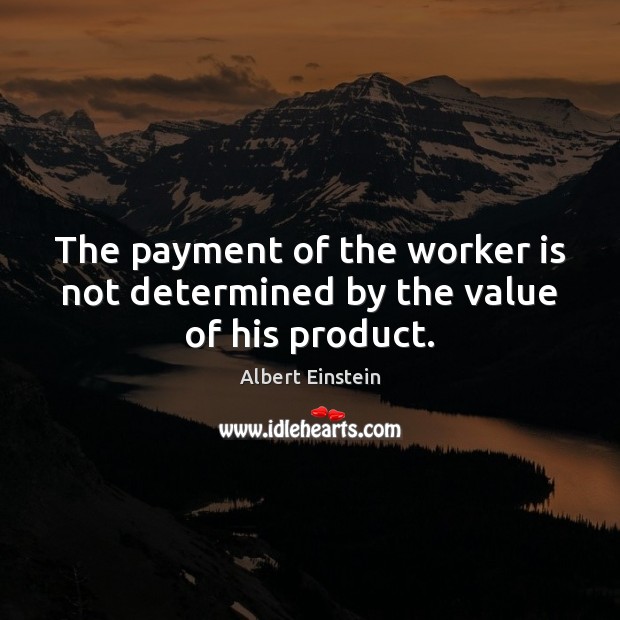 The payment of the worker is not determined by the value of his product. Image