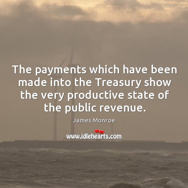 The payments which have been made into the treasury show the very productive state of the public revenue. Image