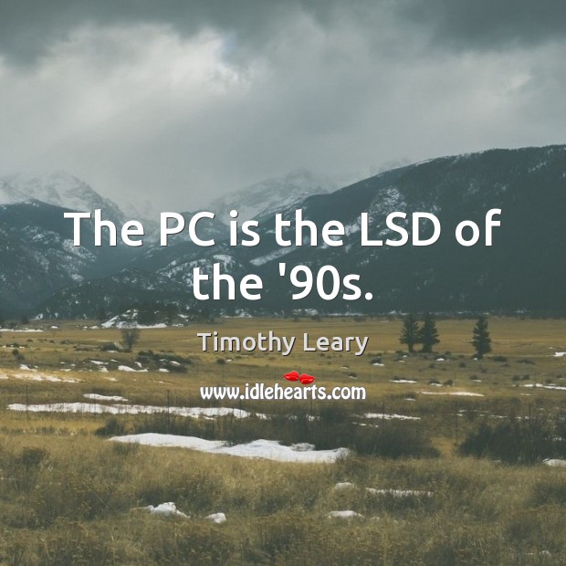 The PC is the LSD of the ’90s. Computers Quotes Image