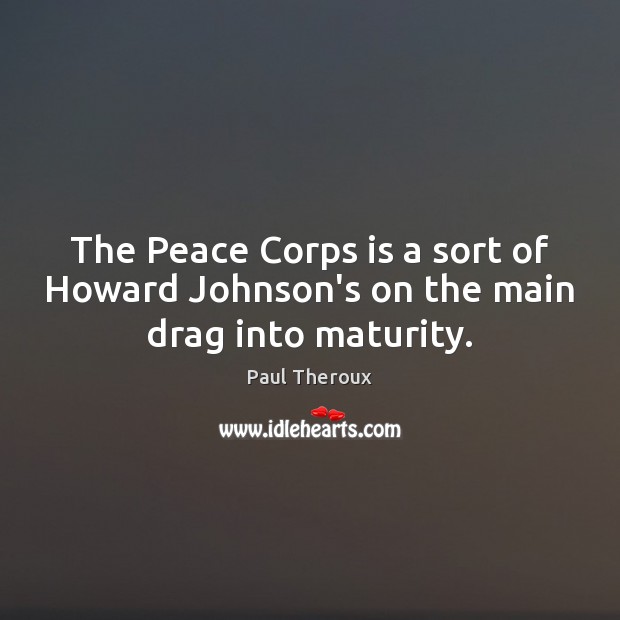 The Peace Corps is a sort of Howard Johnson’s on the main drag into maturity. Image