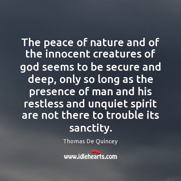 The peace of nature and of the innocent creatures of God seems Thomas De Quincey Picture Quote