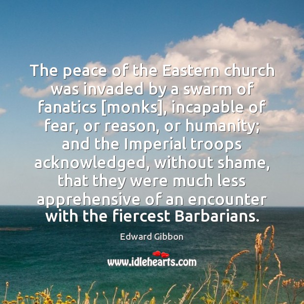 The peace of the Eastern church was invaded by a swarm of Edward Gibbon Picture Quote