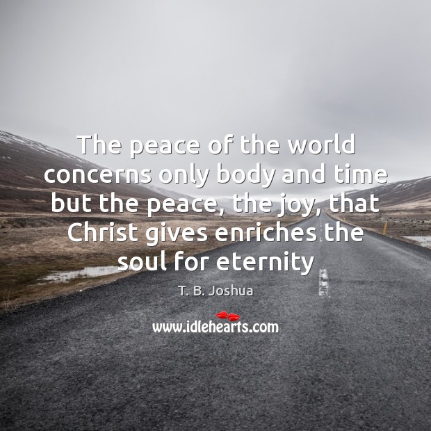 The peace of the world concerns only body and time but the T. B. Joshua Picture Quote