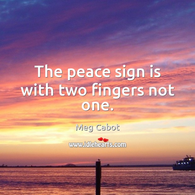 The peace sign is with two fingers not one. Meg Cabot Picture Quote