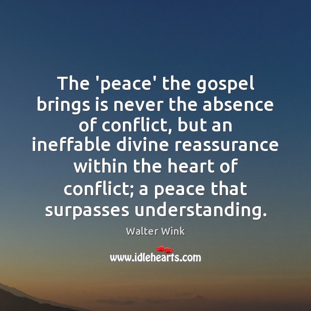 The ‘peace’ the gospel brings is never the absence of conflict, but Walter Wink Picture Quote