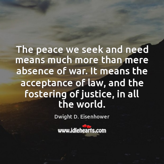 The peace we seek and need means much more than mere absence Dwight D. Eisenhower Picture Quote