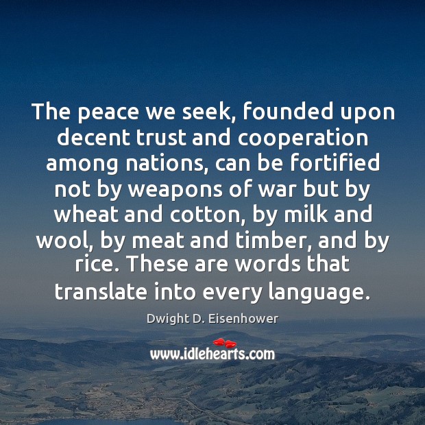 The peace we seek, founded upon decent trust and cooperation among nations, Dwight D. Eisenhower Picture Quote
