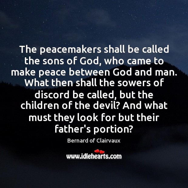 The peacemakers shall be called the sons of God, who came to Bernard of Clairvaux Picture Quote