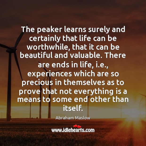 The peaker learns surely and certainly that life can be worthwhile, that Abraham Maslow Picture Quote