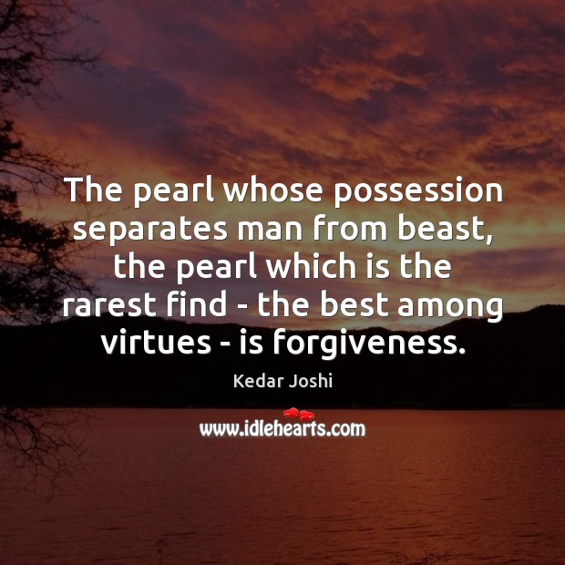 The pearl whose possession separates man from beast, the pearl which is Kedar Joshi Picture Quote