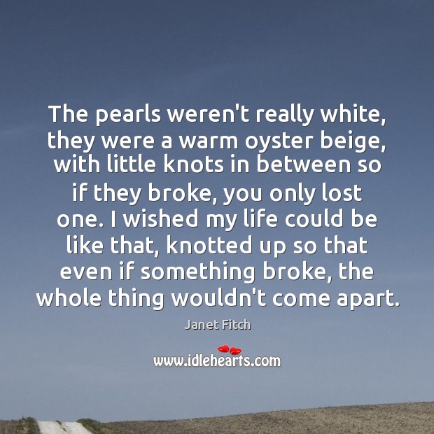 The pearls weren’t really white, they were a warm oyster beige, with Janet Fitch Picture Quote