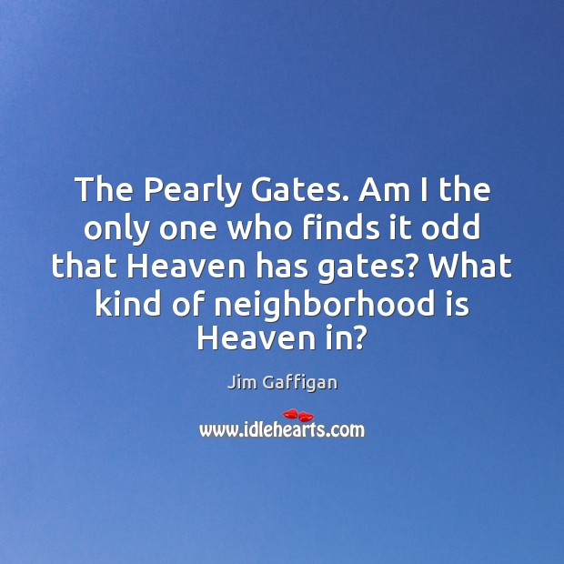 The Pearly Gates. Am I the only one who finds it odd Jim Gaffigan Picture Quote