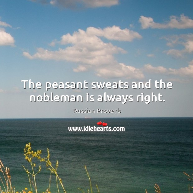 The peasant sweats and the nobleman is always right. Russian Proverbs Image