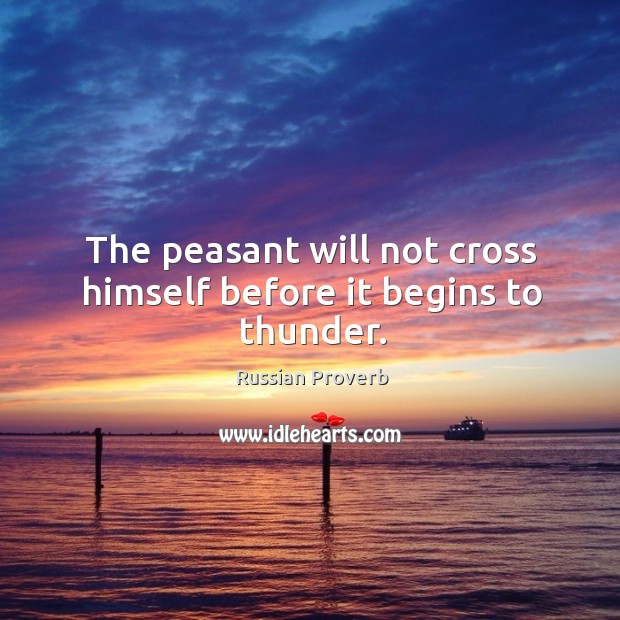 The peasant will not cross himself before it begins to thunder. Russian Proverbs Image
