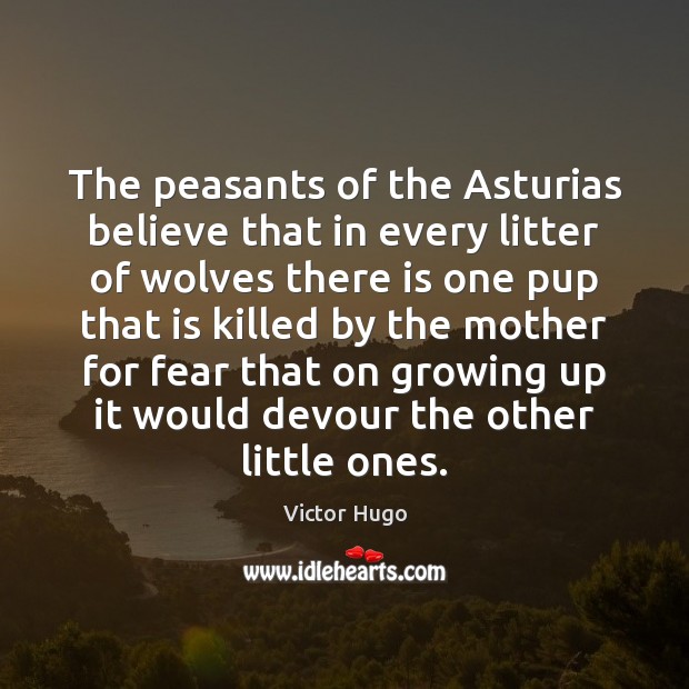 The peasants of the Asturias believe that in every litter of wolves Victor Hugo Picture Quote