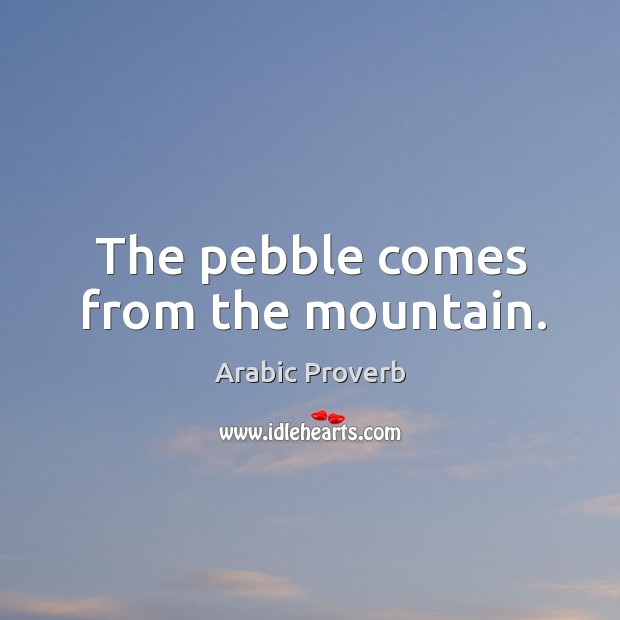 The pebble comes from the mountain. Arabic Proverbs Image