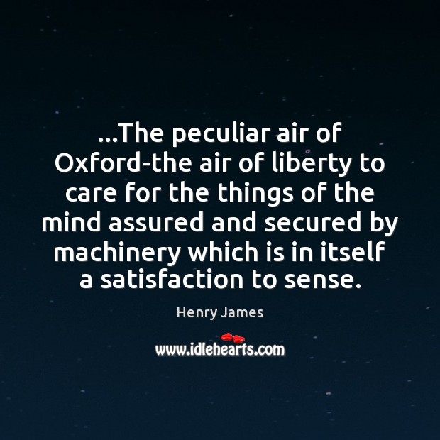 …The peculiar air of Oxford-the air of liberty to care for the Henry James Picture Quote