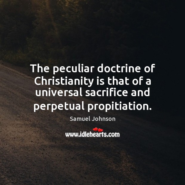 The peculiar doctrine of Christianity is that of a universal sacrifice and Samuel Johnson Picture Quote