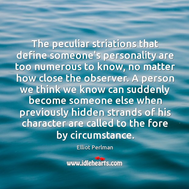The peculiar striations that define someone’s personality are too numerous to know, Elliot Perlman Picture Quote
