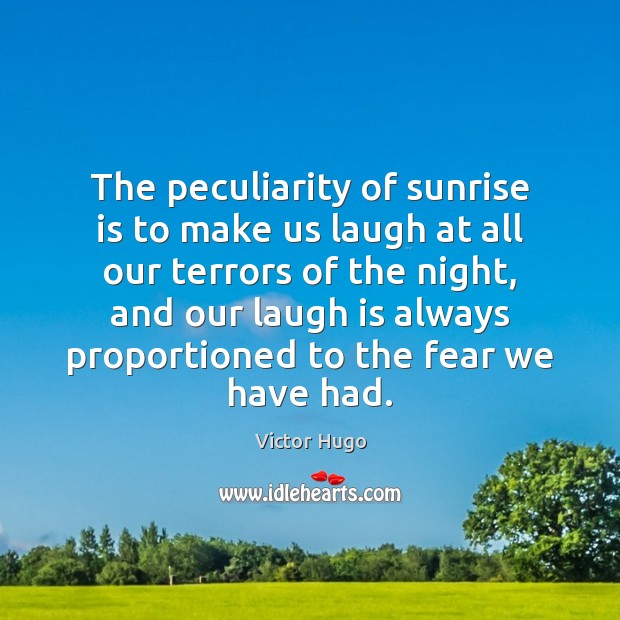 The peculiarity of sunrise is to make us laugh at all our Victor Hugo Picture Quote