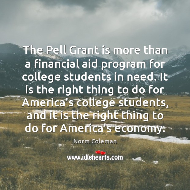 The Pell Grant is more than a financial aid program for college Norm Coleman Picture Quote