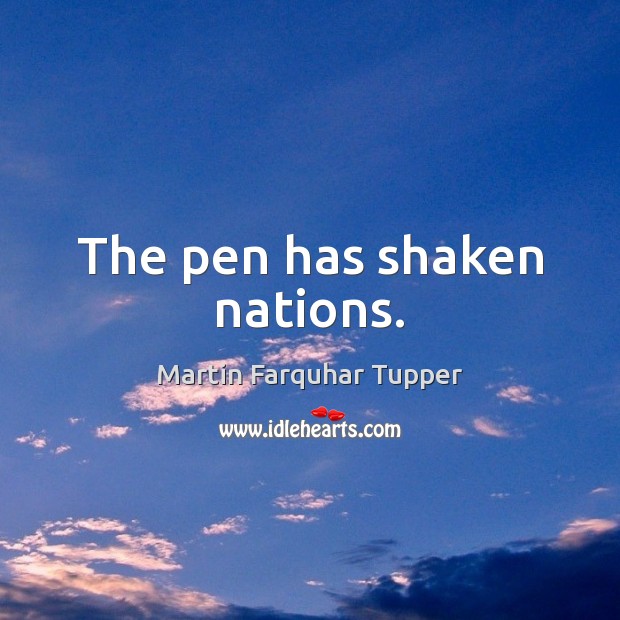 The pen has shaken nations. Martin Farquhar Tupper Picture Quote