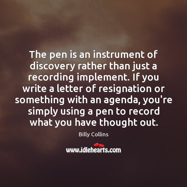 The pen is an instrument of discovery rather than just a recording Billy Collins Picture Quote