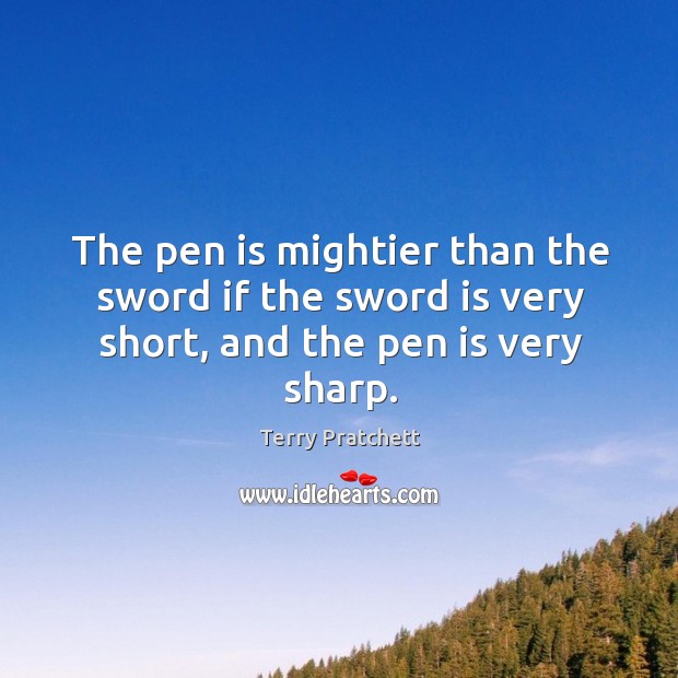 The pen is mightier than the sword if the sword is very short, and the pen is very sharp. Terry Pratchett Picture Quote