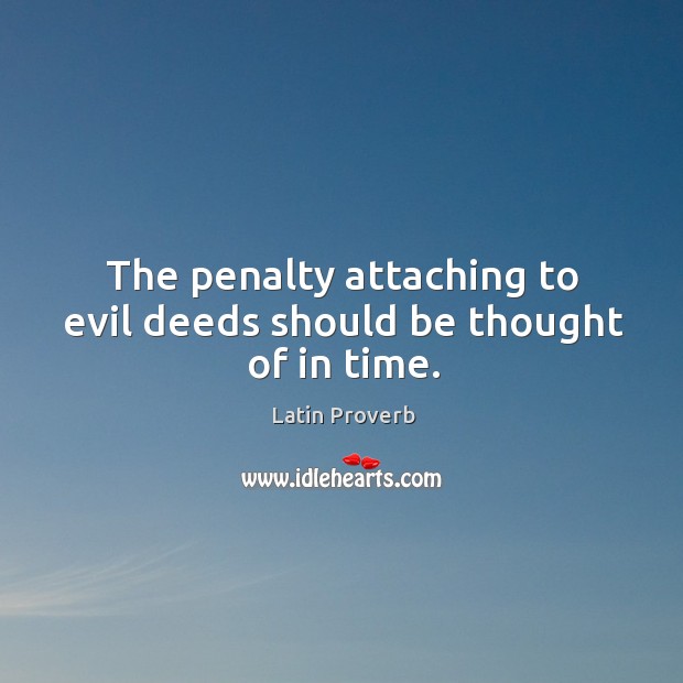 The penalty attaching to evil deeds should be thought of in time. Image