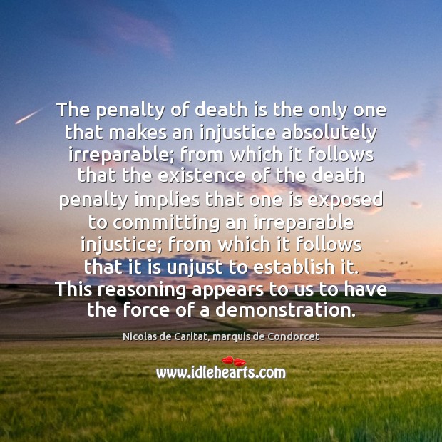 The penalty of death is the only one that makes an injustice Nicolas de Caritat, marquis de Condorcet Picture Quote