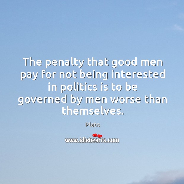 The penalty that good men pay for not being interested in politics Plato Picture Quote