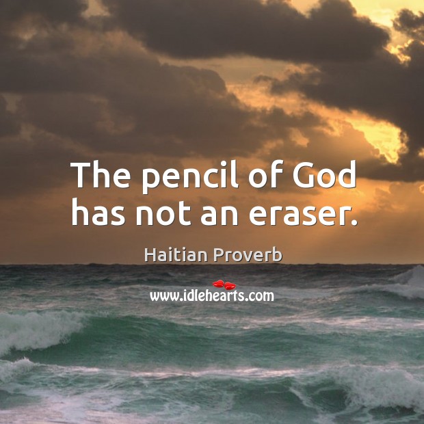 The pencil of God has not an eraser. Haitian Proverbs Image