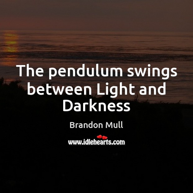 The pendulum swings between Light and Darkness Brandon Mull Picture Quote
