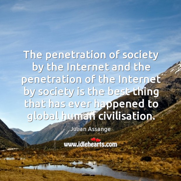 The penetration of society by the Internet and the penetration of the Julian Assange Picture Quote