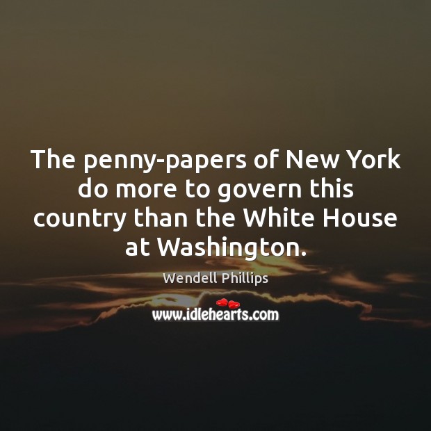 The penny-papers of New York do more to govern this country than Wendell Phillips Picture Quote