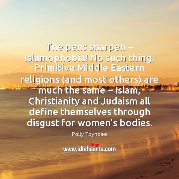 The pens sharpen – Islamophobia! No such thing. Primitive Middle Eastern religions (and Image